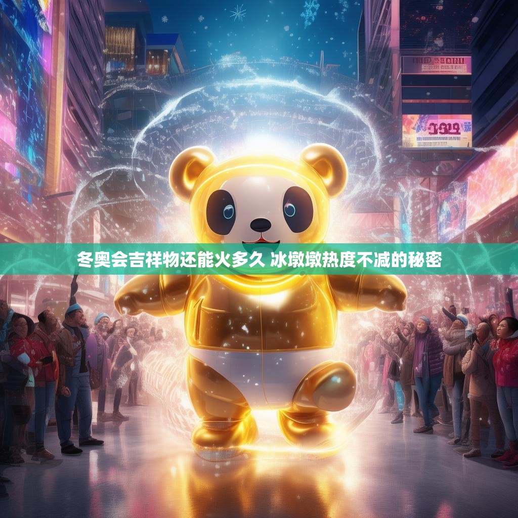 冬奥会吉祥物还能火多久 冰墩墩热度不减的秘密